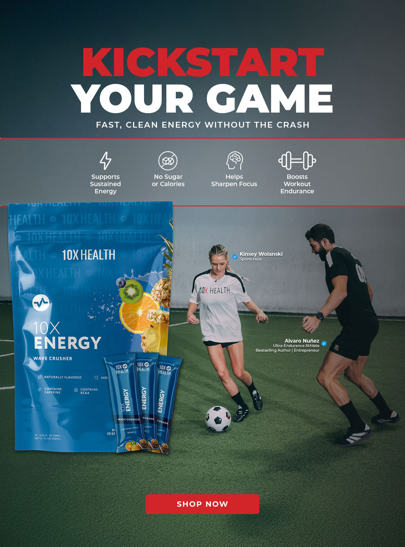 Alvaro Nuñez, ultra-endurance athlete, bestselling author, and entrepreneur, defends against Kinsey Wolanski, sports host, in a 1-on-1 soccer match. A package of 10X Health 10X Energy packets overlays the image along with the text "Kickstart your game. Fast, clean energy without the crash. Features: Supports sustained energy, No sugar or calories, Helps sharpen focus, and Boosts workout endurance." Click to shop now.